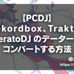 【PCDJ】Rekordbox,Traktor,SeratoDJのデーターをコンバートする方法